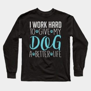 I Work Hard To Give My Dog A Better Life - Dog Lover Dogs Long Sleeve T-Shirt